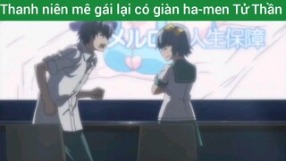 Thanh niên mê gái lại có giàn ha-men Tử Thần #5