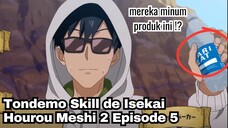 Tondemo Skill de Isekai Hourou Meshi 2 Episode 5: Mereka Minum Produk Ini Juga!