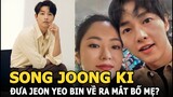 Song Joong Ki đưa Jeon Yeo Bin về ra mắt bố mẹ đúng ngày lên xe hoa với Song Hye Kyo?