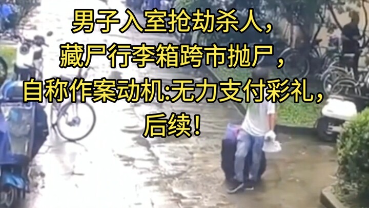 男子入室抢劫杀陌生人，藏尸行李箱跨市抛尸，自称作案动机是无力支付彩礼，后续！