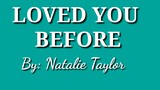 Loved you before lyrics by: Natalie Taylor