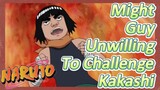 Might Guy Unwilling To Challenge Kakashi