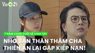 Thiên Ân vô tình gặp lại bạn thân, nhờ Huỳnh Đức vào thăm cha nhưng... | 7 Năm Chưa Cưới Sẽ Chia Tay