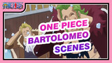 One Piece
Bartolomeo Scenes