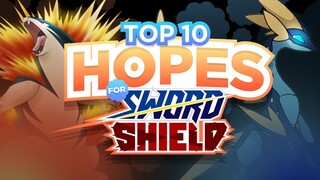 Top 10 HOPES for Pokémon Sword and Shield