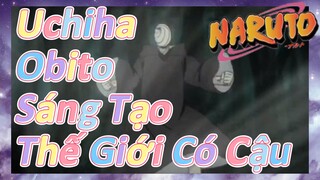 Uchiha Obito Sáng Tạo Thế Giới Có Cậu