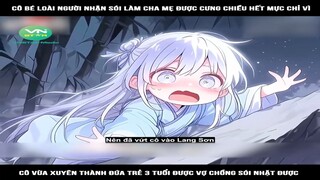 Review Truyện: Cô bé loài người nhận sói làm cha mẹ được cưng chiều hết mực, chỉ vì cô vừa xuyên