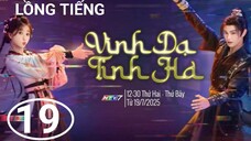Vĩnh Dạ Tinh Hà - Tập 19 | Lồng Tiếng