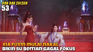DUHHHH Xia Fuxin Mulai Nakal Sama Su Beitian nih - Dan Dao Zhizun Episode 53