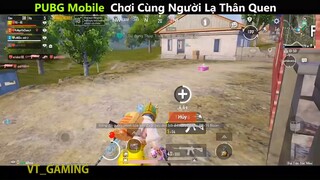 PUBG Mobile Chơi Cùng Người Lạ Thân Quen p5