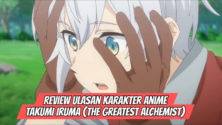 Review Ulasan Karakter Anime Takumi Iruma-Anime The Greatest Alchemist(Izure Saikyo no Renkinjutsu)