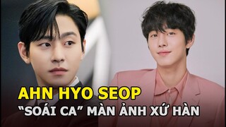 Ahn Hyo Seop “Hẹn hò chốn công sở” và hành trình vụt sáng thành “soái ca” màn ảnh xứ Hàn