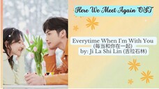 Everytime When I'm With You (每当和你在一起) by: Ji La Shi Lin (吉拉石林) - Here We Meet Again OST