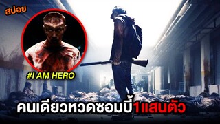 เมื่อเขาหวดซอมบี้คนเดียว 1 แสนตัว | สปอย I AM A HERO ข้าคือฮีโร่