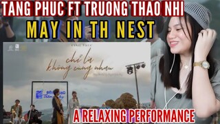FIRST TIME REACTION TO TĂNG PHÚC ft TRƯƠNG THẢO NHI| CHỈ LÀ KHÔNG CÙNG NHAU (Nhạc Hoa Lời Việt)