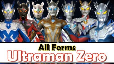 Ultraman Zero All Forms ร่างต่าง ๆ ของอุลตร้าแมนซีโร่