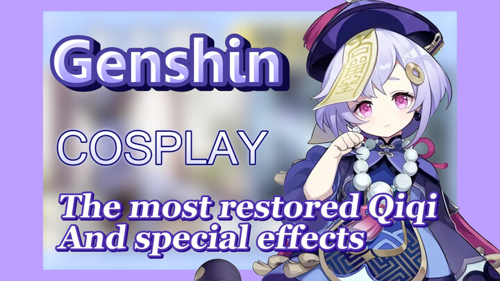 [Genshin,  COSPLAY]  The most restored Qiqi! And special effects!