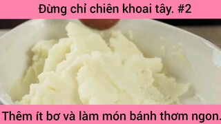 Đừng chỉ chiên khoai tây thêm ít bơ và làm món bánh thơm ngon phần 2