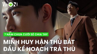 Highlight: Minh Huy lòng đầy hận thù bắt đầu kế hoạch trả thù | 7 Năm Chưa Cưới Sẽ Chia Tay