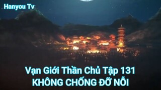 Vạn Giới Thần Chủ Tập 131-KHÔNG CHỐNG ĐỠ NỖI