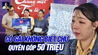 XÚC ĐỘNG CÔ GÁI KHÔNG BIẾT CHỮ TẶNG ĐỒNG BÀO 50 TRIỆU: AI PHÔNG BẠT VÀO MÀ XEM