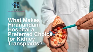 What Makes Hiranandani Hospital a Preferred Choice for Kidney Transplants