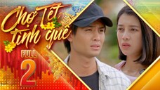Chợ Tết Tình Quê Tập 2 | Phim Tết Việt Nam Hay Mới Nhất 2025 | Phim Truyền