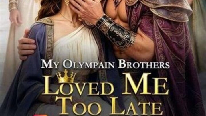 MY OLYMPIAN BROTHERS LOVED ME TOO LATE