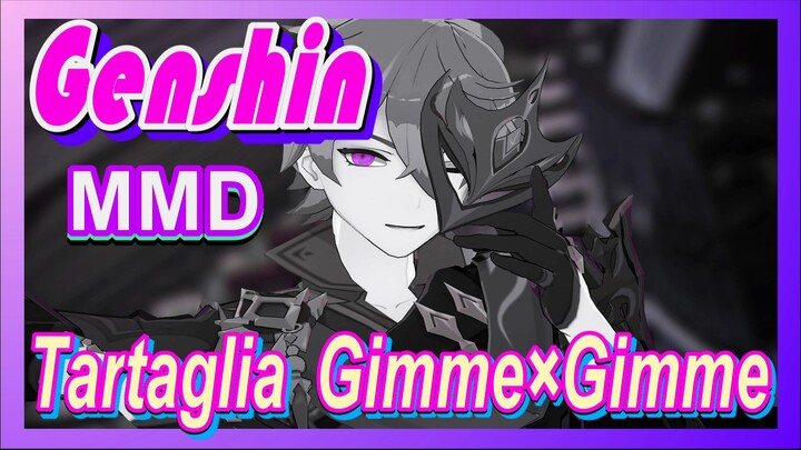 [Genshin, MMD] Hãy Nhìn Thật Kĩ Tartaglia Nhé, Gimme×Gimme