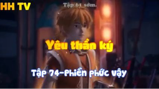 Yêu thần ký_ Tập 74-Phiền phức vậy