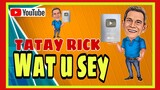 TATAY RICK:WAT U SEY