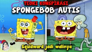 Teori Konspirasi SpongeBob Autis & Squidward harus menjaganya !? Pantesan Spongebob Gitu !!