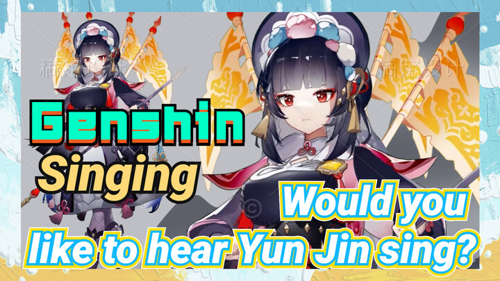 [Genshin  Singing]  Would you like to hear Yun Jin sing?