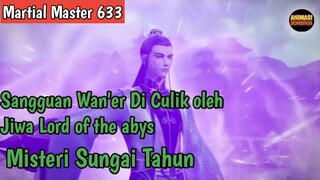 Martial Master 633 ‼️Sangguan Wan'er Di Culik jiwa Lord of The Abys ..Misteri Sungai Tahun