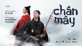 CHÂN MÂY | K-ICM FT. PHƯƠNG THANH | OFFICIAL M/V