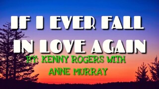 IF I EVER FALL IN LOVE  (BY; KENNY ROGERS & ANNE MURRAY )