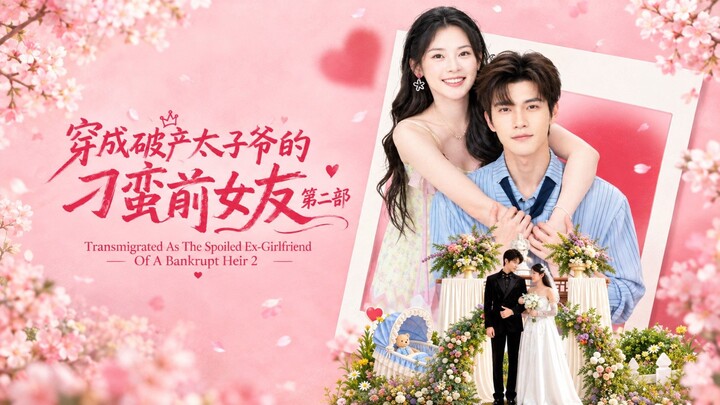🎬 Transmigrated As The Spoiled Ex-Girlfriend Of A Bankrupt Heir 2 | 穿成破产太子爷的刁蛮女友第二部