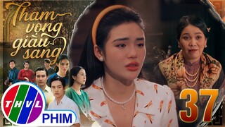 THAM VỌNG GIÀU SANG - TẬP 37[2]: Bình An đặt điều rằng Trúc có tình ý với em rể để bà Hoa từ hôn