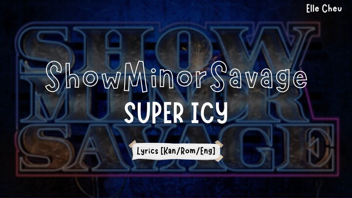 ShowMinorSavage 「SUPER ICY」 Lyrics [Kan/Rom/Eng]