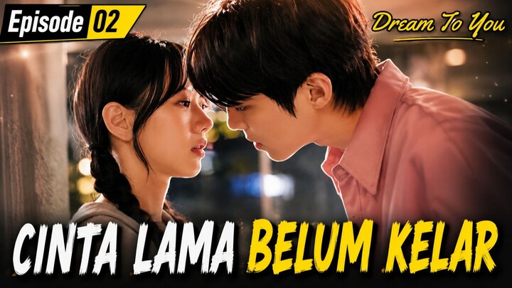 DREAM TO YOU EPISODE 2 SUB INDO : CINTA LAMA BELUM KELAR !!!