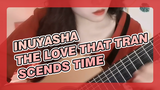 Inuyasha|【Classical Guitar】The Love That Transcends Time-Song played in single loop