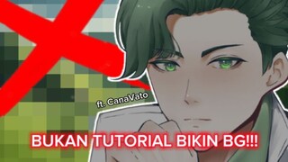 BUKAN TUTORIAL MEMBUAT BACKGROUND!!! ft. CanaVato