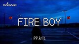 FIRE BOY - PP.krit ( เนื้อเพลง )