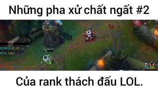 Những pha xử chất ngất của rank thách đấu lol #2