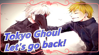 Tokyo Ghoul| [SAD] Let's go back!