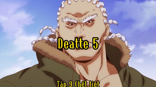 Deatte 5_Tập 9 Chết tiệt