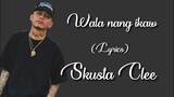 WALA NANG IKAW (Lyrics) - SKUSTA CLEE