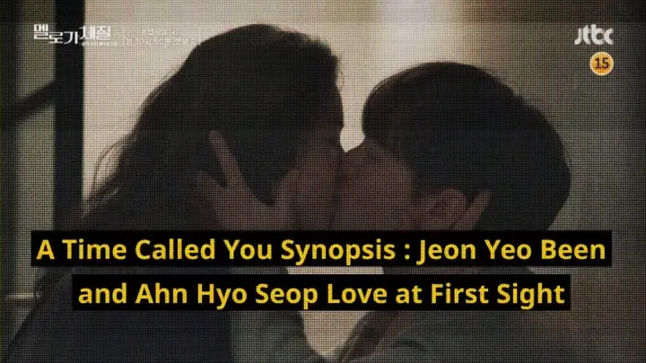 A Time Called You Synopsis : Jeon Yeo Been and Ahn Hyo Seop Love at First Sight