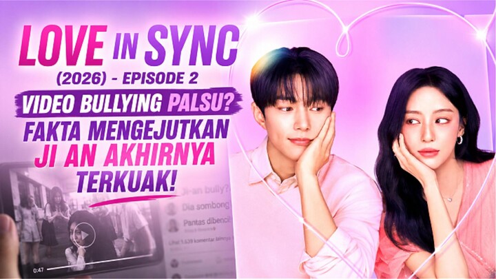 LOVE IN SYNC (2026) - EPS 2 : VIDEO BULLYING PALSU? FAKTA MENGEJUTKAN JI AN AKHIRNYA TERKUAK!