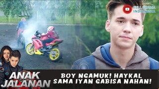 BOY NGAMUK! HAYKAL SAMA IYAN GABISA NAHAN! - ANAK JALANAN 663